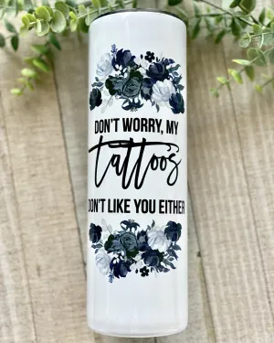 don't worry, my tattoos don't like you either | 30oz slim tumbler