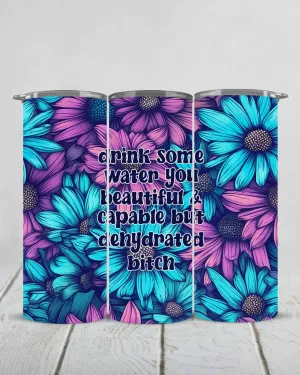 drink some water you beautiful and capable but dehydrated bitch | 20oz matte slim tumbler